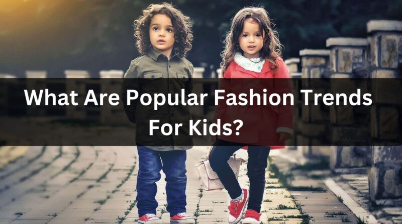 What Are Popular Fashion Trends For Kids?